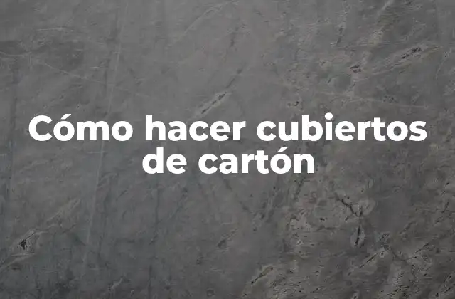 Cómo Hacer Cubiertos de Cartón
