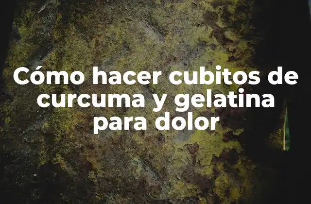 Cómo Hacer Cubitos de Curcuma y Gelatina para Dolor