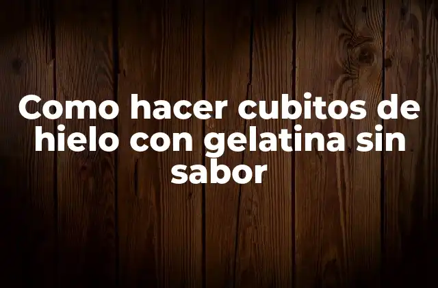 Como Hacer Cubitos de Hielo con Gelatina sin Sabor