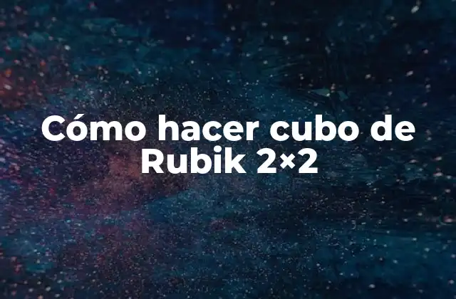 Cómo Hacer Cubo de Rubik 2×2