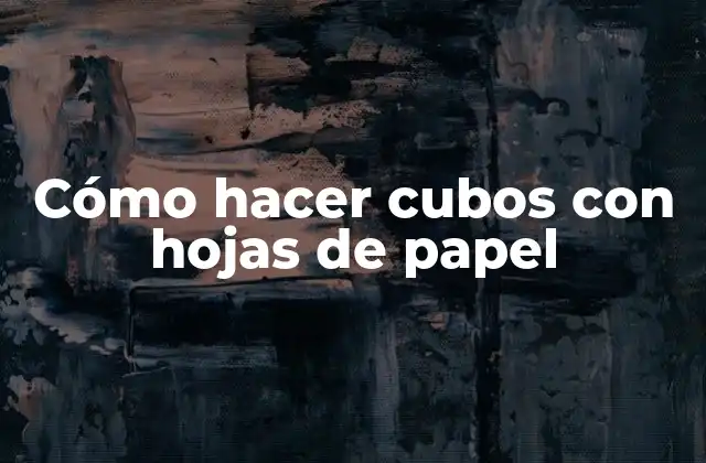 Cómo Hacer Cubos con Hojas de Papel