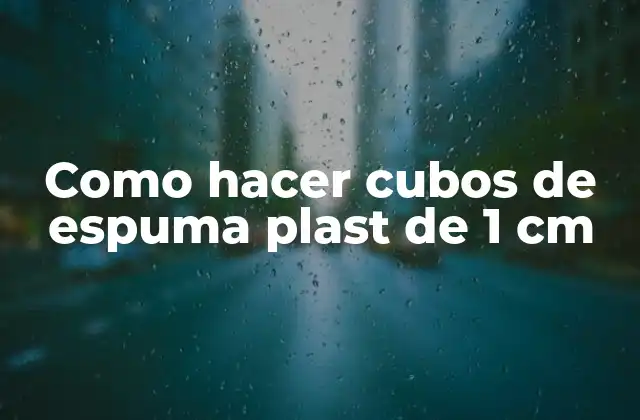 Como Hacer Cubos de Espuma Plast de 1 Cm