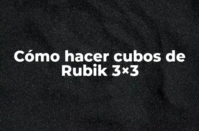 Cómo hacer cubos de Rubik 3x3