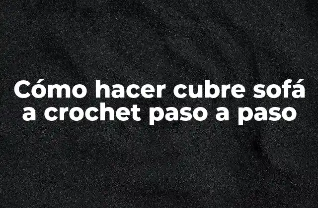 Cómo Hacer Cubre Sofá a Crochet Paso a Paso