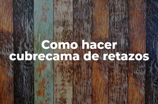Como Hacer Cubrecama de Retazos 2 ¿Qué es una cubrecama de retazos?
