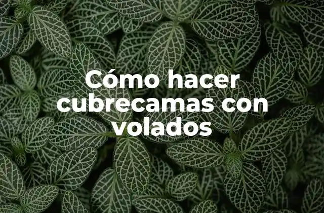 Cómo Hacer Cubrecamas con Volados