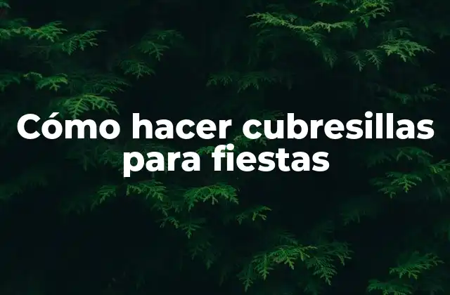 Cómo Hacer Cubresillas para Fiestas