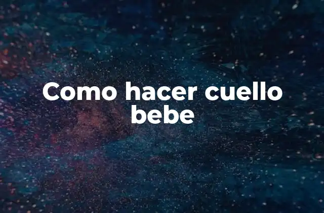 Como Hacer Cuello Bebe