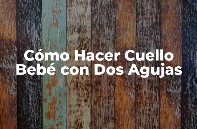 ¿Qué es un Cuello Bebé con Dos Agujas y para qué Sirve?