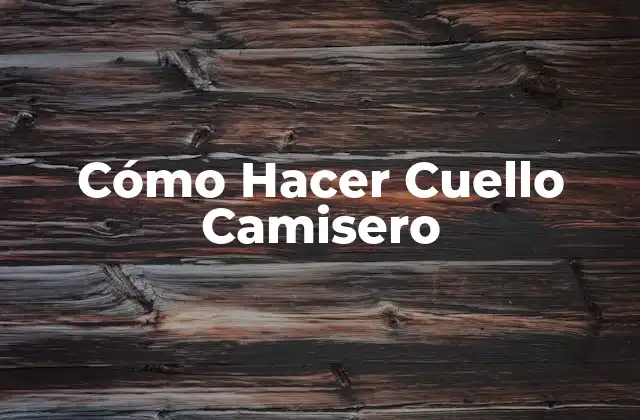 Cómo Hacer Cuello Camisero