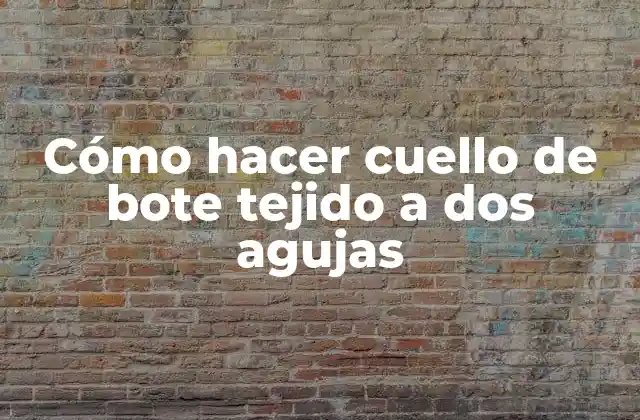 Cómo Hacer Cuello de Bote Tejido a Dos Agujas