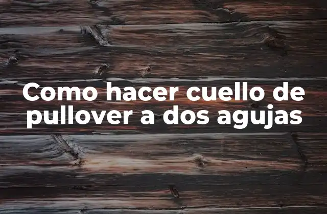 ¿Qué es un cuello de pullover a dos agujas?