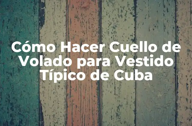 Cómo Hacer Cuello de Volado para Vestido Típico de Cuba