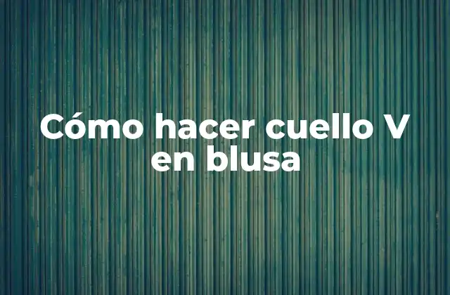 Cómo Hacer Cuello V en Blusa