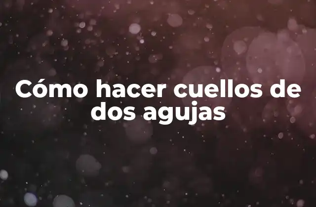 ¿Qué son los cuellos de dos agujas y para qué sirven?