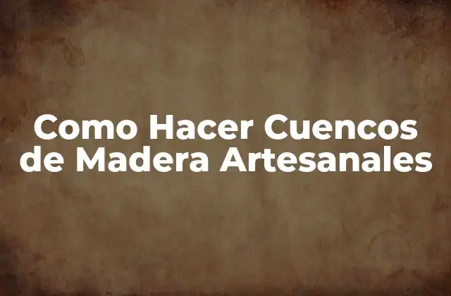 Como Hacer Cuencos de Madera Artesanales