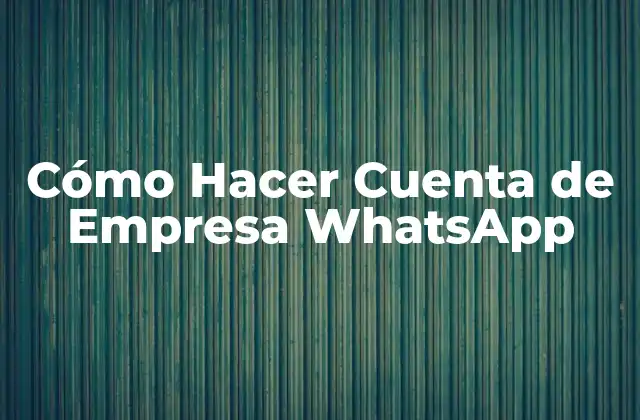 Cómo Hacer Cuenta de Empresa Whatsapp