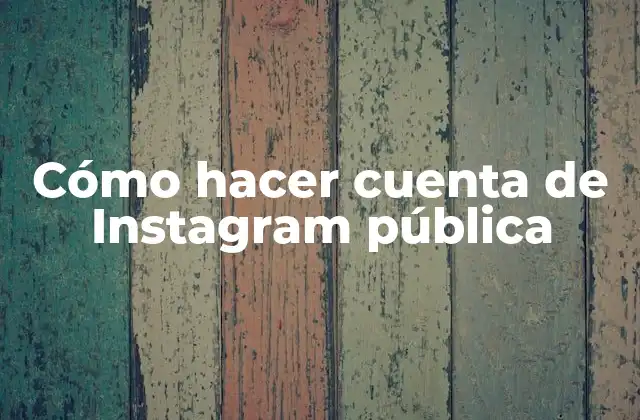 Cómo Hacer Cuenta de Instagram Pública