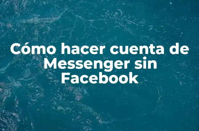 Cómo Hacer Cuenta de Messenger sin Facebook