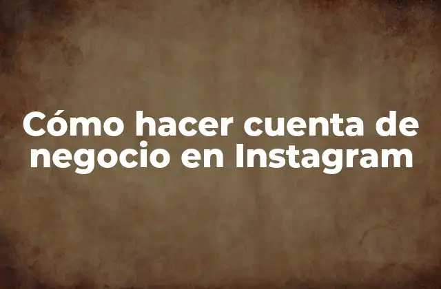Cómo Hacer Cuenta de Negocio en Instagram