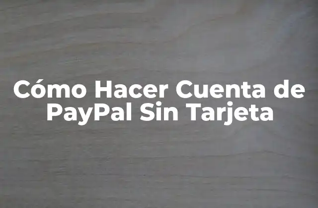 Cómo Hacer Cuenta de Paypal sin Tarjeta