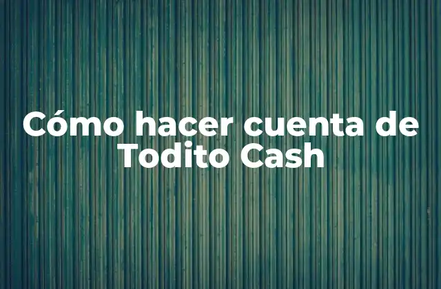 Cómo Hacer Cuenta de Todito Cash