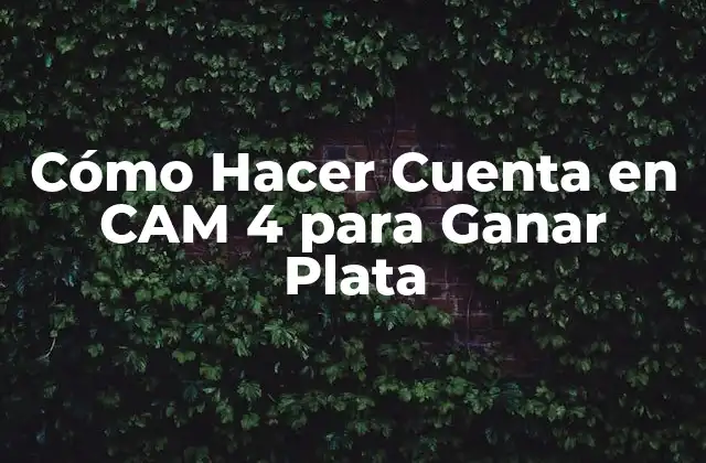 Cómo Hacer Cuenta en Cam 4 para Ganar Plata