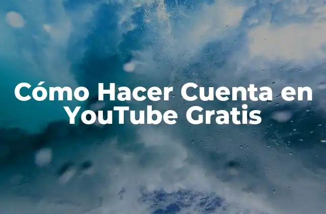 Cómo Hacer Cuenta en Youtube Gratis