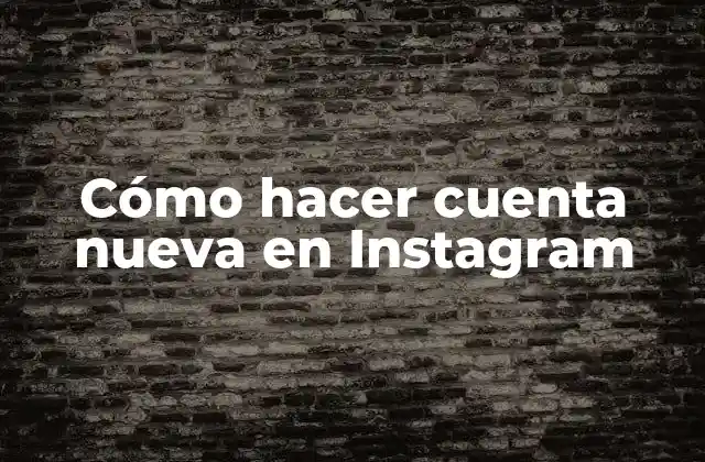 Cómo Hacer Cuenta Nueva en Instagram