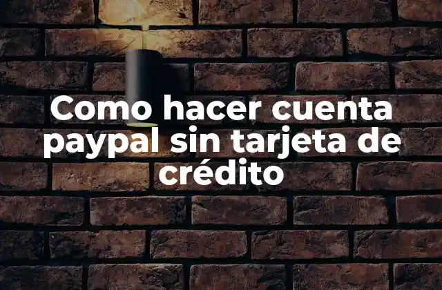 Como Hacer Cuenta Paypal sin Tarjeta de Crédito