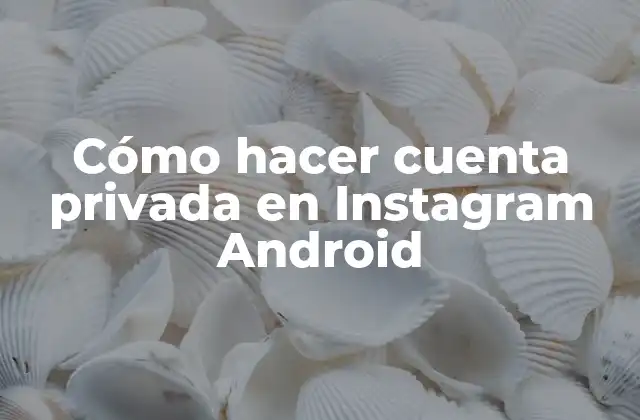 Cómo Hacer Cuenta Privada en Instagram Android
