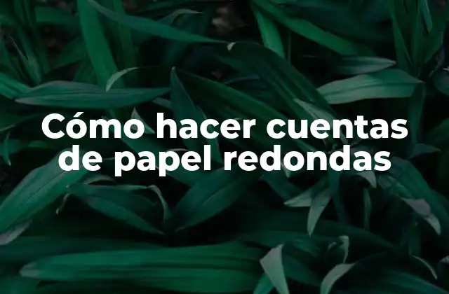 Cómo Hacer Cuentas de Papel Redondas