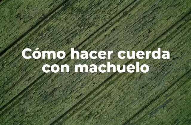 Cómo Hacer Cuerda con Machuelo