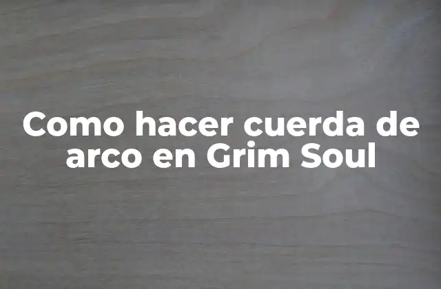 Como Hacer Cuerda de Arco en Grim Soul