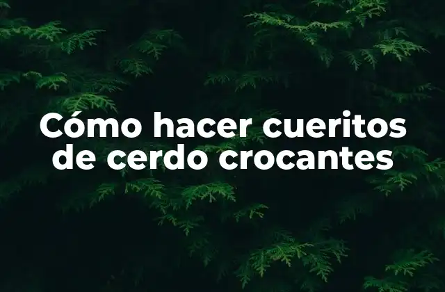 Cómo Hacer Cueritos de Cerdo Crocantes