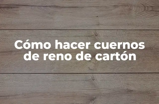 Cómo Hacer Cuernos de Reno de Cartón