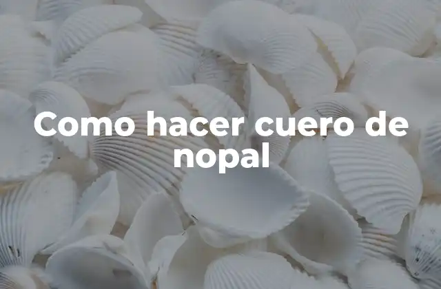 Como Hacer Cuero de Nopal