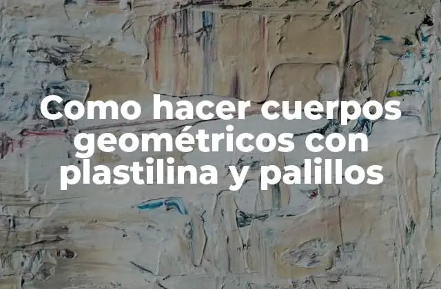 Como Hacer Cuerpos Geométricos con Plastilina y Palillos