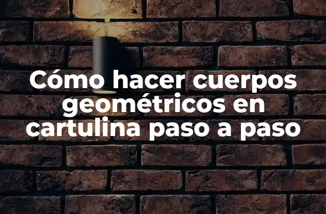 Cómo Hacer Cuerpos Geométricos en Cartulina Paso a Paso