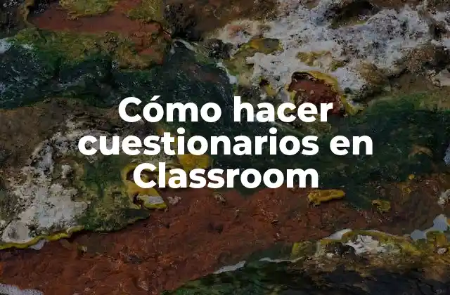 Cómo Hacer Cuestionarios en Classroom