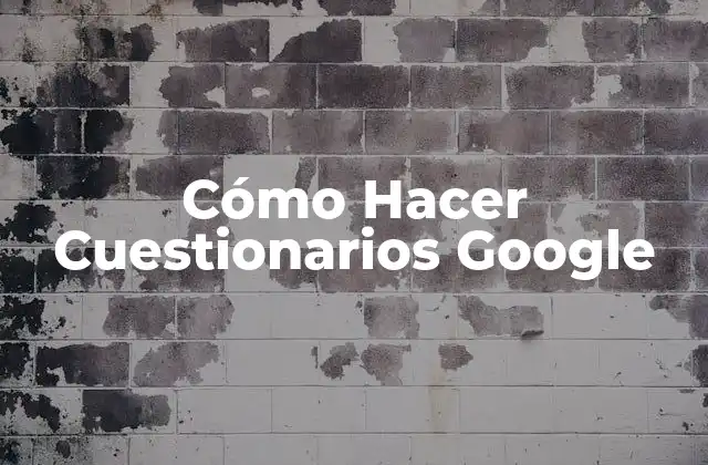 Cómo Hacer Cuestionarios Google