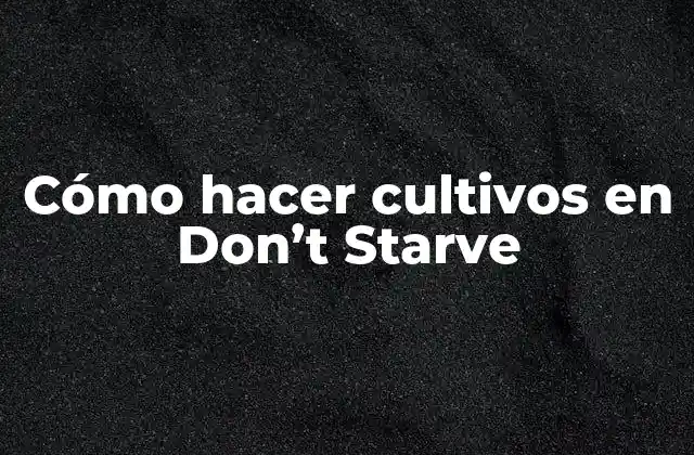 Cómo Hacer Cultivos en Don’t Starve