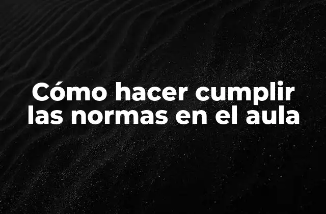 Cómo Hacer Cumplir las Normas en el Aula