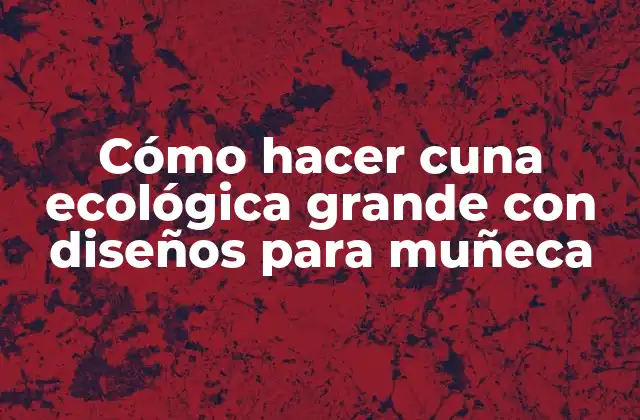 Cómo Hacer Cuna Ecológica Grande con Diseños para Muñeca
