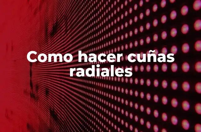 Como Hacer Cuñas Radiales