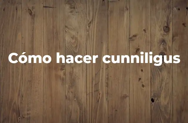 Cómo Hacer Cunniligus
