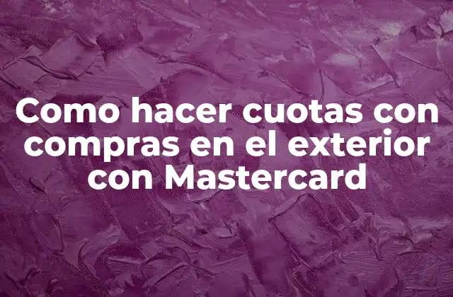 Como Hacer Cuotas con Compras en el Exterior con Mastercard