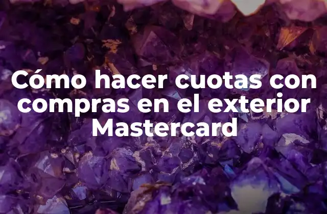 Cómo Hacer Cuotas con Compras en el Exterior Mastercard