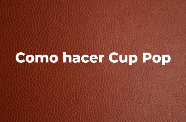Como Hacer Cup Pop