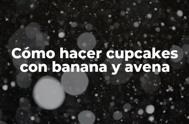 Cómo Hacer Cupcakes con Banana y Avena